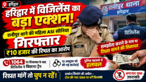 हरिद्वार में विजिलेंस का बड़ा एक्शन! रानीपुर थाने की महिला ASI सोनिया गिरफ्तार, ₹10 हजार की रिश्वत का आरोप